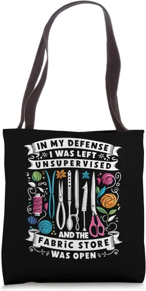 In My Defense I Was Left Unsupervised And The Fabric Store Tote Bag
