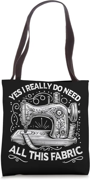 Yes I Really Do Need All This Fabric Sewing Tote Bag